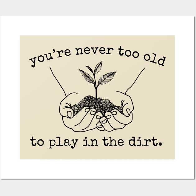 You're Never Too Old To Play In The Dirt Wall Art by evermedia